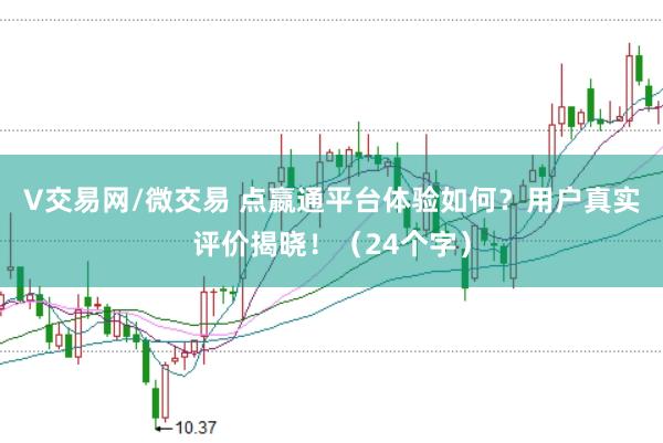 V交易网/微交易 点嬴通平台体验如何？用户真实评价揭晓！（24个字）