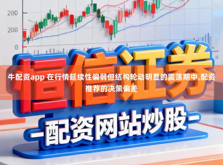 牛配资app 在行情延续性偏弱但结构轮动明显的震荡期中,配资推荐的决策偏差