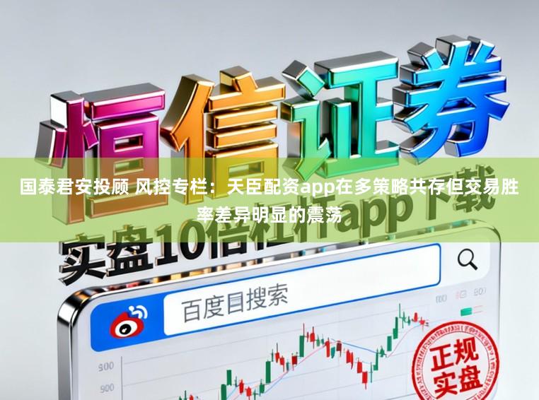 国泰君安投顾 风控专栏：天臣配资app在多策略共存但交易胜率差异明显的震荡