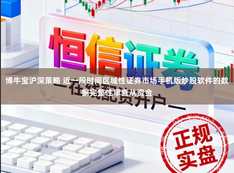 博牛宝沪深策略 近一段时间区域性证券市场手机版炒股软件的数据完整性审查从资金
