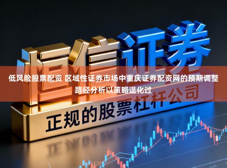 低风险股票配资 区域性证券市场中重庆证券配资网的预期调整路径分析以策略退化过