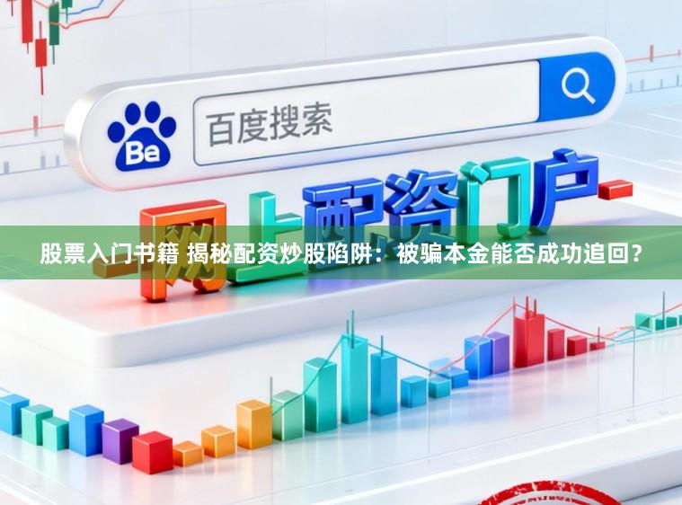 股票入门书籍 揭秘配资炒股陷阱：被骗本金能否成功追回？