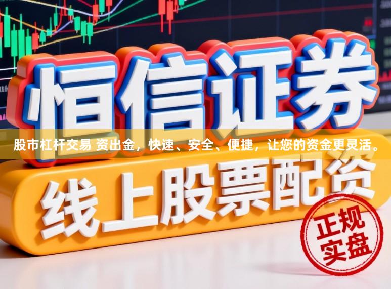 股市杠杆交易 资出金，快速、安全、便捷，让您的资金更灵活。