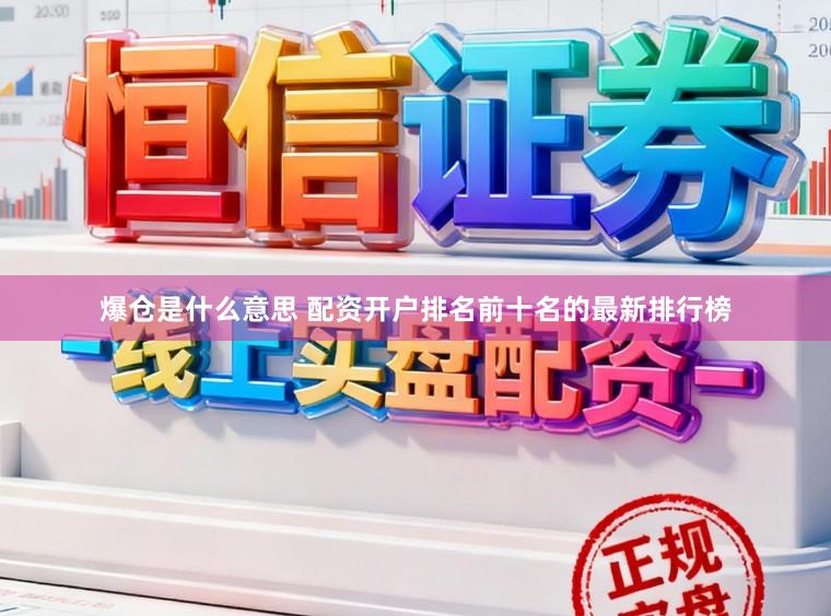 爆仓是什么意思 配资开户排名前十名的最新排行榜